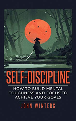 9781916339712: Self-Discipline: How To Build Mental Toughness And Focus To Achieve Your Goals