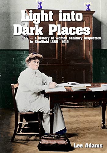 Beispielbild fr Light into Dark Places: A history of women sanitary Inspectors in Sheffield 1889 - 1919 zum Verkauf von WorldofBooks