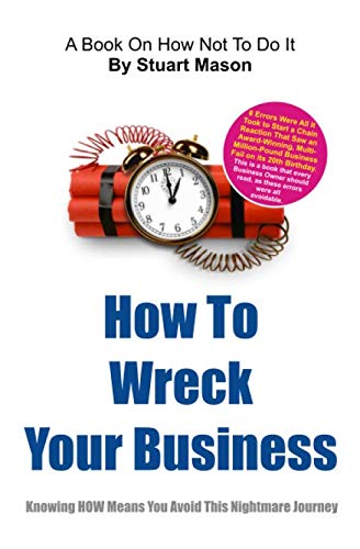 Beispielbild fr How To Wreck Your Business: It's the story EVERY business owner NEEDS to read. The mistakes made here were ALL avoidable.: Knowing how means you avoid this nightmare journey zum Verkauf von WorldofBooks