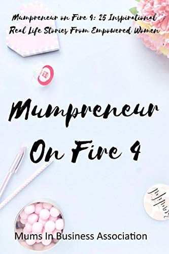 Stock image for Mumpreneur on Fire 4: 25 Inspirational Real Life Stories From Empowered Women for sale by AwesomeBooks