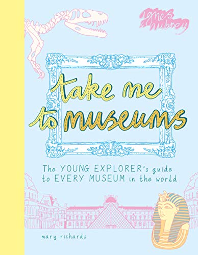 Beispielbild fr Take Me To Museums: The Young Explorer's Guide to Every Museum in the World zum Verkauf von WorldofBooks