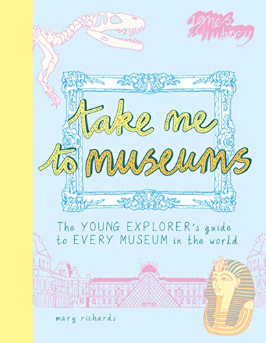 Stock image for Take Me To Museums: The Young Explorer's Guide to Every Museum in the World for sale by WorldofBooks