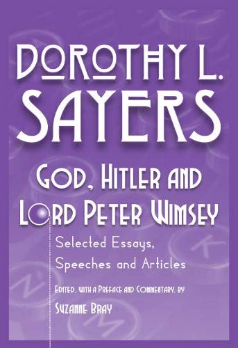 

God, Hitler and Lord Peter Wimsey. Selected Essays, Speeches and Articles By Dorothy L. Sayers. [first edition]