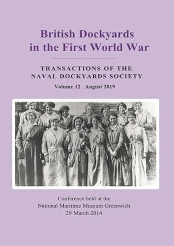 Beispielbild fr British Dockyards in the First World War: Transactions of the Naval Dockyards Society's Annual Conference held at the National Maritime Museum, Greenwich, March 2014 zum Verkauf von WorldofBooks