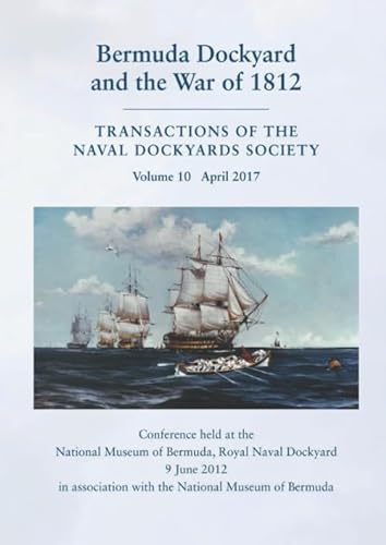 Stock image for Bermuda Dockyard and the War of 1812: Conference held at the National Museum of Bermuda, Royal Naval Dockyard 9 June 2012. In association with the . (Transactions of The Naval Dockyards Society) for sale by Book Deals