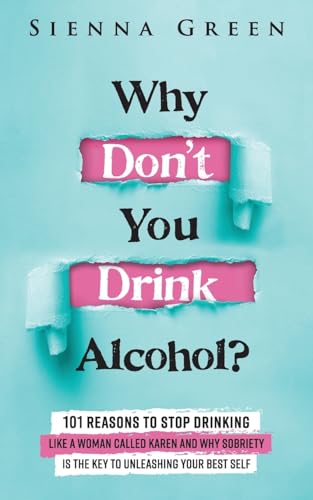 Imagen de archivo de Why Don't You Drink Alcohol?: 101 Reasons To Stop Drinking Like A Woman Called Karen And Why Sobriety Is The Key To Unleashing Your Best Self. Quit Lit For Women. (Sobriety books for women) a la venta por -OnTimeBooks-