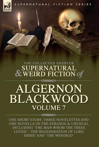 Beispielbild fr The Collected Shorter Supernatural & Weird Fiction of Algernon Blackwood Volume 7: One Short Story, Three Novelettes and One Novella of the Strange and Unusual Including 'The Man Whom the Trees Loved', 'The Regeneration of Lord Ernie' and 'The Wendigo' zum Verkauf von THE SAINT BOOKSTORE