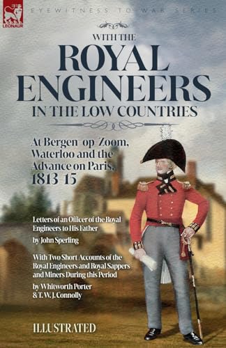 Stock image for With the Royal Engineers in the Low Countries: At Bergen-op-Zoom, Waterloo and the Advance on Paris, 1813-15 for sale by California Books