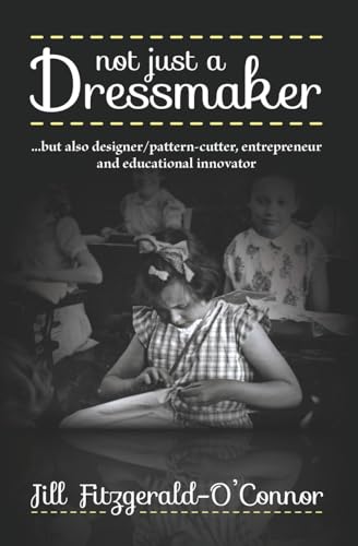 Stock image for Not just a Dressmaker: but also designer/pattern-cutter, entrepreneur and educational innovator for sale by GF Books, Inc.
