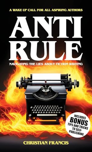 Imagen de archivo de Anti Rule: Navigating The Lies About Fiction Writing a la venta por GreatBookPrices