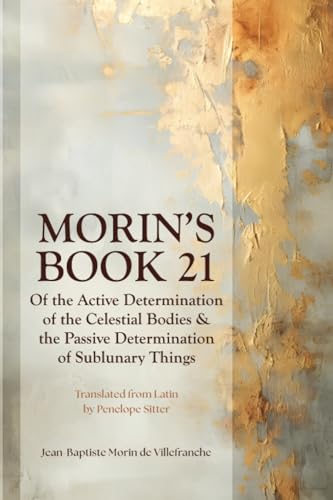 Beispielbild fr Morin's Book 21: Of the Active Determination of the Celestial Bodies & the Passive Determination of Sublunary Things zum Verkauf von California Books