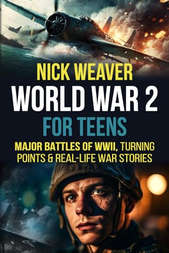 Stock image for World War 2 for Teens: Major Battles of WWII, Turning Points, and Real-Life War Stories (Real-Life History for Teens) for sale by Goodwill of Colorado