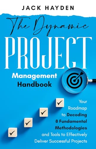 Stock image for The Dynamic Project Management Handbook: Your Roadmap to Decoding 8 Fundamental Methodologies and Tools to Effectively Deliver Successful Projects for sale by WorldofBooks