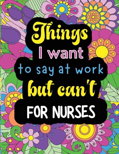 Stock image for Things I want to say at work but can't for nurses: Funny coloring book with 50 quote designs that all nurses will relate to! for sale by GreatBookPrices