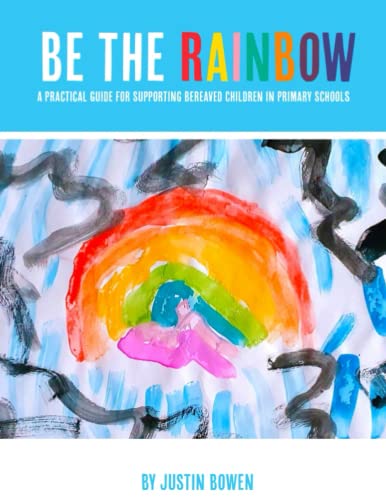 9781916874626: Be The Rainbow: A Practical Guide for Supporting Bereaved Children in Primary School