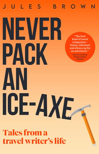 Beispielbild fr Never Pack an Ice-Axe: Tales From a Travel Writer's Life (Born to Travel) zum Verkauf von WorldofBooks