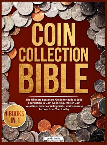 Immagine dell'editore per Coin Collection Bible: 4 Books in 1 The Ultimate Beginner's Guide for Build a Solid Foundation in Coin Collecting, Master Coin Valuation, Enhance Selling Skills, and Generate Income from Your Hobby venduto da California Books
