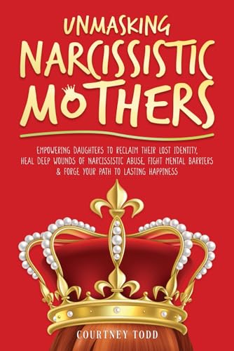 Stock image for Unmasking Narcissistic Mothers: Empowering Daughters to Reclaim Their Lost Identity, Heal Deep Wounds of Narcissistic Abuse, Fight Mental Barriers & Forge Your Path to Lasting Happiness for sale by Books Unplugged