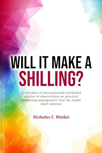 Imagen de archivo de WILL IT MAKE A SHILLING?: A selection of internationally published articles of observations on practical marketing management that the books don't mention a la venta por Books Unplugged