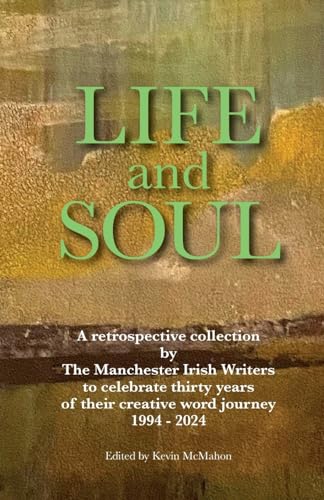 Stock image for Life and Soul: A Retrospective Collection by The Manchester Irish Writers to Celebrate Thirty Years of their Creative Word Journey 1994 - 2024 for sale by GF Books, Inc.