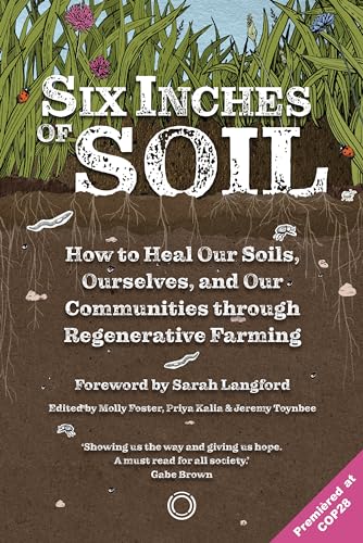 Beispielbild fr Six Inches of Soil: How to Heal Our Soils, Ourselves and Our Communities Through Regenerative Farming zum Verkauf von Monster Bookshop