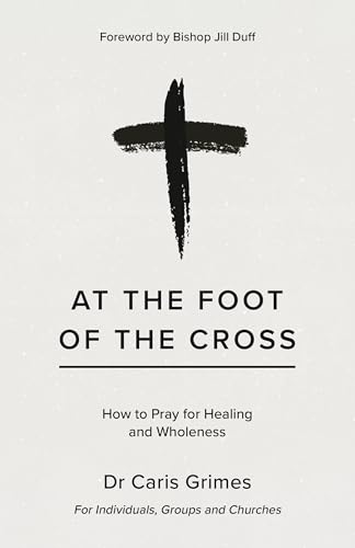 Stock image for At the Foot of the Cross: How to Pray for Healing and Wholeness