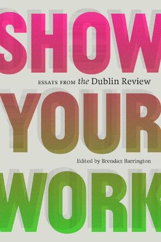 9781919626734: Show Your Work: Essays from the Dublin Review