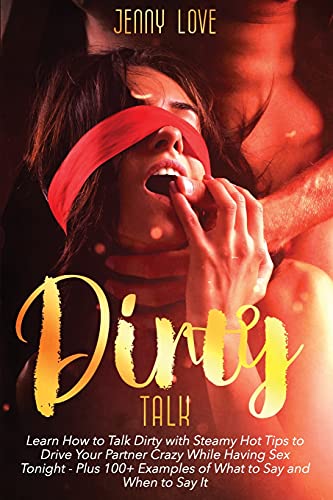 9781919628530: Dirty Talk: Learn How to Talk Dirty with Steamy Hot Tips to Drive Your Partner Crazy While Having Sex Tonight - Plus 100+ Examples of What to Say and When to Say It