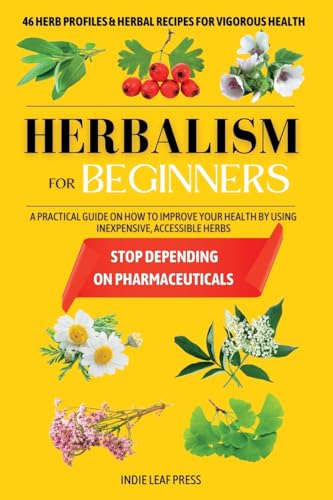 Stock image for A complete guide to herbalism for beginners: How to improve your health by using inexpensive, accessible herbs for sale by GF Books, Inc.