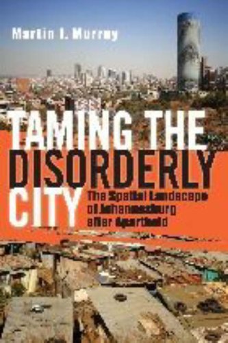 Stock image for Taming the Disorderly City: The Spatial Landscape of Johannesburg After Aparthei for sale by Chapter 1