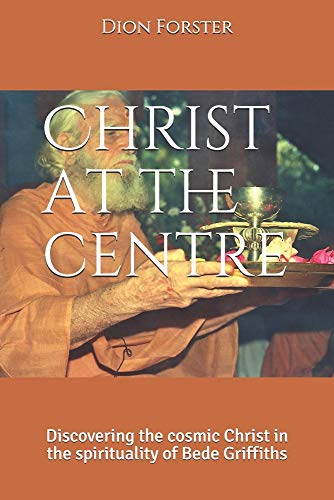 Christ at the centre: Discovering the cosmic Christ in the spirituality of Bede Griffiths (9781920212247) by Forster PhD, Dion A