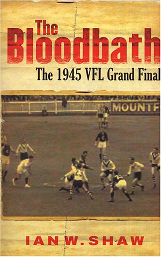 The Bloodbath: The 1945 VFL Grand Final (9781920769970) by Ian Shaw