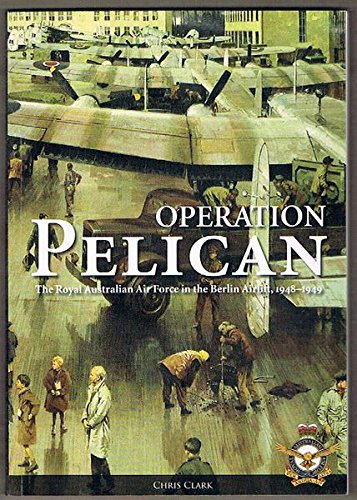 Beispielbild fr Operation Pelican - The Royal Australian Air Force in the Berlin Airlift, 1948-1949 zum Verkauf von The Little Shop of Books