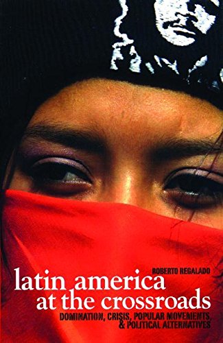 Stock image for Latin America at the Crossroads: Domination, Crisis, Popular Movements, & Political Alternatives for sale by Wonder Book