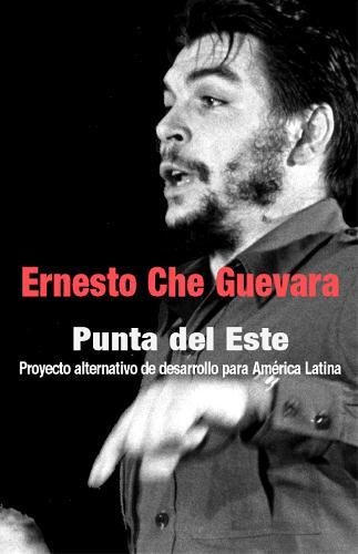 Stock image for Punta del Este: Proyecto Alternativo de Desarrollo para Am rica Latina (Che Guevara Publishing Project) (Spanish Edition) for sale by Foggypaws