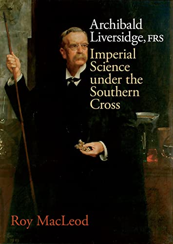 Beispielbild fr Archibald Liversidge: Imperial Science under the Southern Cross zum Verkauf von AwesomeBooks