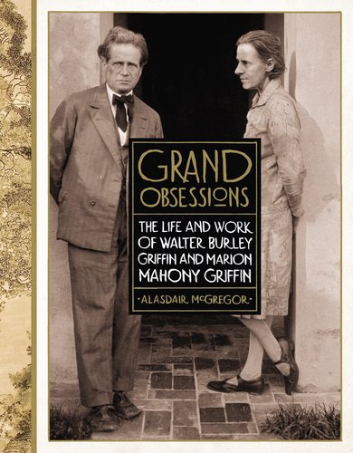Imagen de archivo de GRAND OBSESSIONS. The Life and Work of Walter Burley Griffin and Marion Mahony Griffin. a la venta por Sainsbury's Books Pty. Ltd.