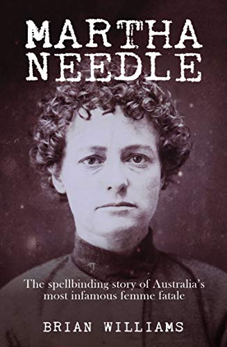 Stock image for Martha Needle: The Spellbinding Story of Australia's Most Infamous Femme Fatale for sale by Gleebooks