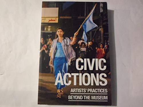 Stock image for Civic Actions: Artists' Practices Beyond The Museum for sale by Lectioz Books