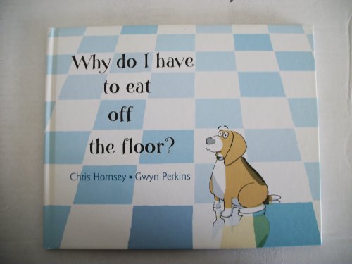 Stock image for Why Do I Have to Eat Off the Floor? for sale by HPB-Ruby