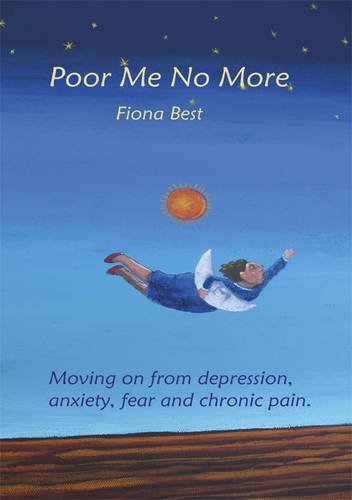 9781921054693: Poor Me No More: Moving on from Depression, Anxiety, Fear and Chronic Pain