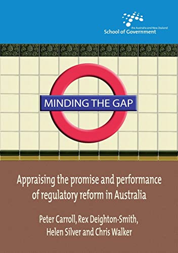 Minding the Gap: Appraising the promise and performance of regulatory reform in Australia (Australia and New Zealand School of Government (Anzsog)) (9781921313158) by Carroll, Peter; Deighton-Smith, Rex; Silver, Helen; Walker, Chris