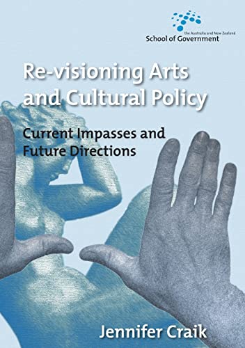 9781921313400: Re-Visioning Arts and Cultural Policy: Current Impasses and Future Directions (Australia and New Zealand School of Government (Anzsog))