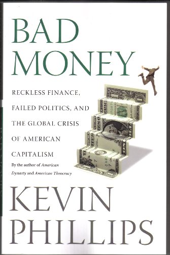 9781921372711: Bad Money: Reckless Finance, Failed Politics, and the Global Crisis of American Capitalism[ BAD MONEY: RECKLESS FINANCE, FAILED POLITICS, AND THE GLOBAL CRISIS OF AMERICAN CAPITALISM ] By Phillips, Kevin ( Author )Mar-31-2009 Paperback