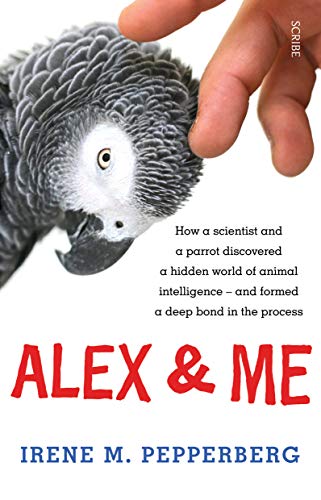 9781921372728: Alex & Me: how a scientist and a parrot discovered a hidden world of animal intelligence - and formed a deep bond in the process