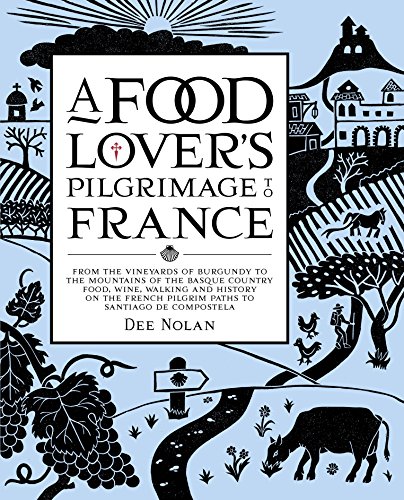 9781921382918: A Food Lover's Pilgrimage to France: From the Vineyards of Burgundy to the Mountains of the Basque Country: Food, Wine, Walking and History on the ... to Santiago De Compostela [Lingua Inglese]