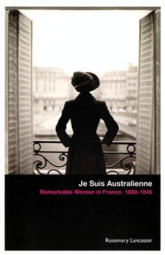 9781921401138: Je Suis Australienne: Remarkable Women in France, 1880-1945