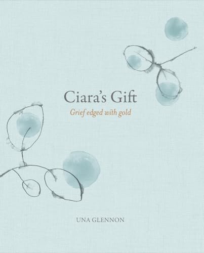 Ciara's Gift: Grief Edged with Gold - Una Glennon