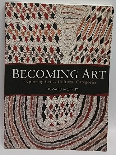 Becoming Art: Exploring Cross-cultural Categories (9781921410123) by Morphy, Howard