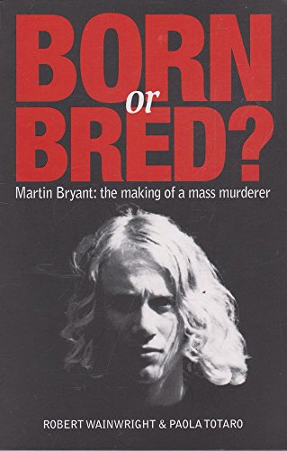 9781921486098: Born or Bred? Martin Bryant: The making of a mass murderer